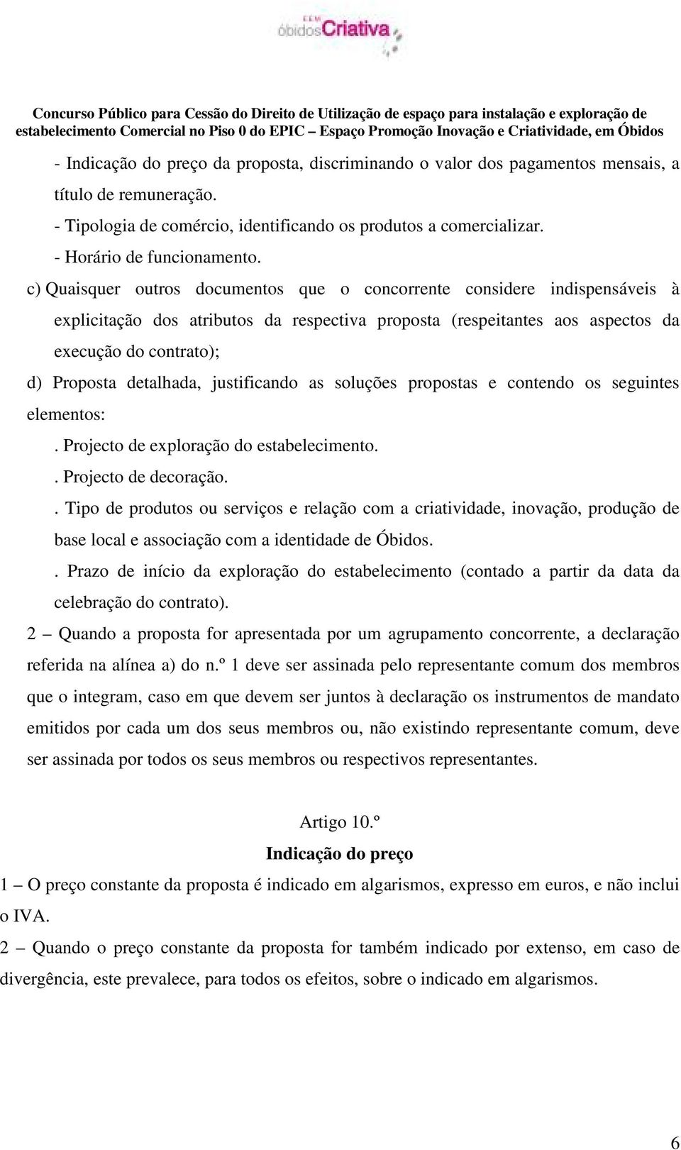 detalhada, justificando as soluções propostas e contendo os seguintes elementos:. Projecto de exploração do estabelecimento.. Projecto de decoração.