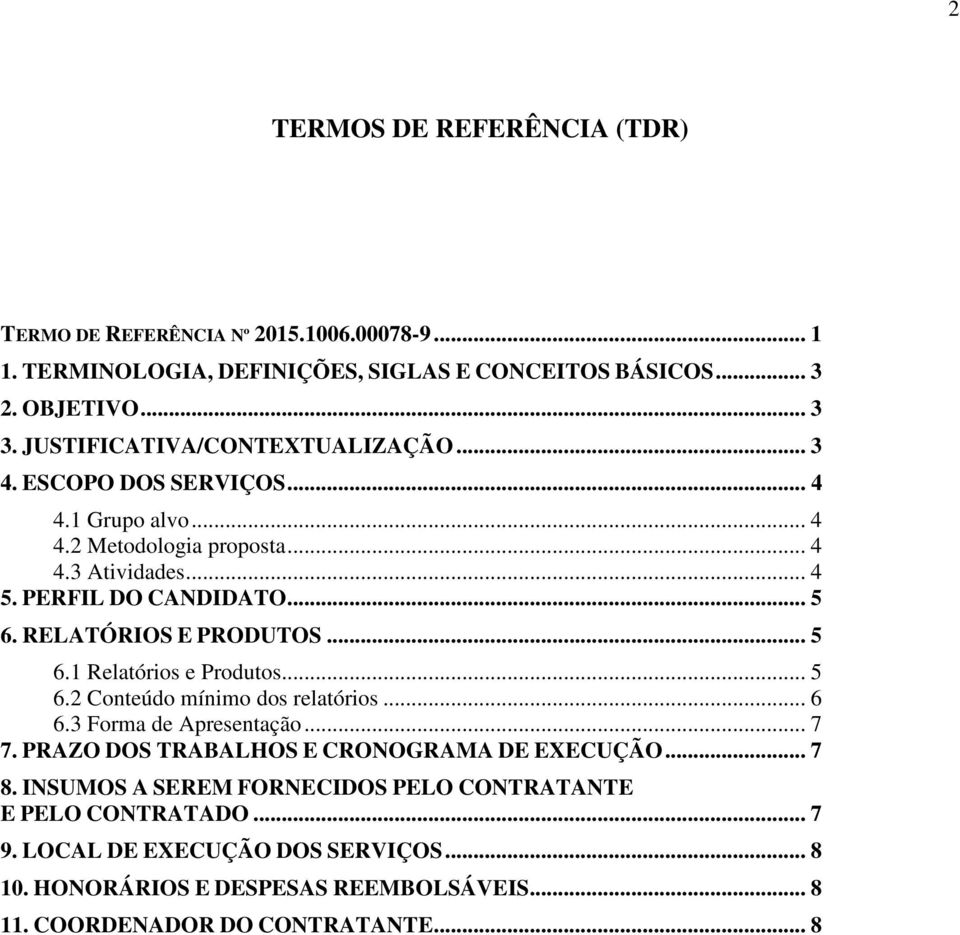 RELATÓRIOS E PRODUTOS... 5 6.1 Relatórios e Produtos... 5 6.2 Conteúdo mínimo dos relatórios... 6 6.3 Forma de Apresentação... 7 7.