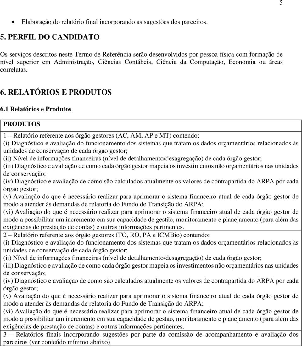 Economia ou áreas correlatas. 6. RELATÓRIOS E PRODUTOS 6.