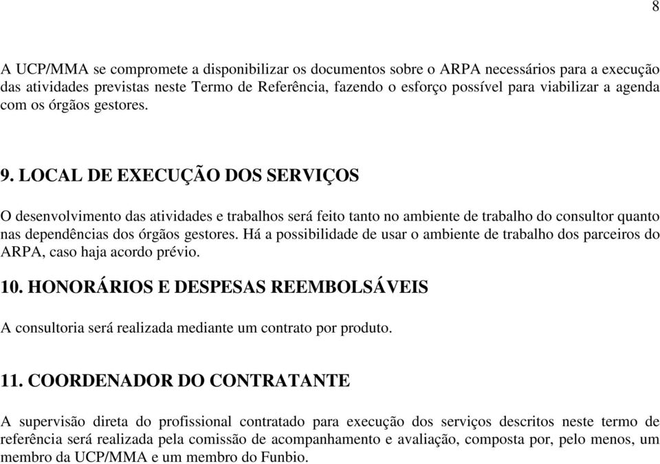 LOCAL DE EXECUÇÃO DOS SERVIÇOS O desenvolvimento das atividades e trabalhos será feito tanto no ambiente de trabalho do consultor quanto nas dependências dos órgãos gestores.