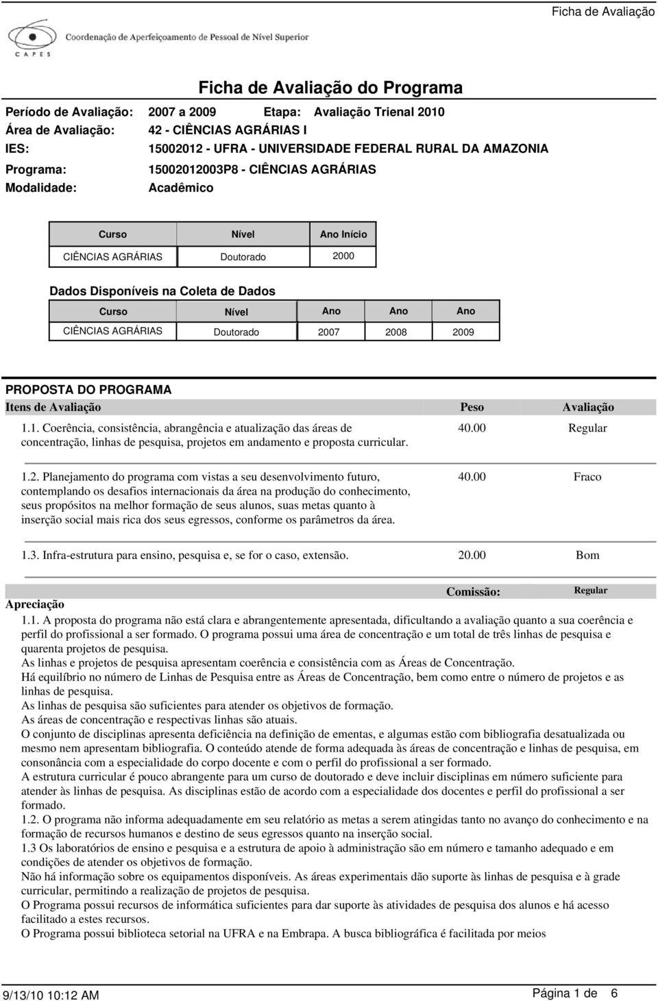 1. Coerência, consistência, abrangência e atualização das áreas de concentração, linhas de pesquisa, projetos em andamento e proposta curricular. 40.00 1.2.