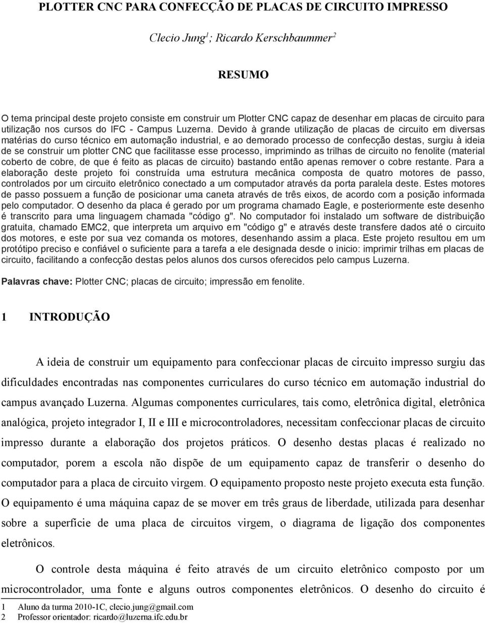 Devido à grande utilização de placas de circuito em diversas matérias do curso técnico em automação industrial, e ao demorado processo de confecção destas, surgiu à ideia de se construir um plotter