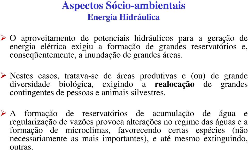 Nestes casos, tratava-se de áreas produtivas e (ou) de grande diversidade biológica, exigindo a realocação de grandes contingentes de pessoas e animais