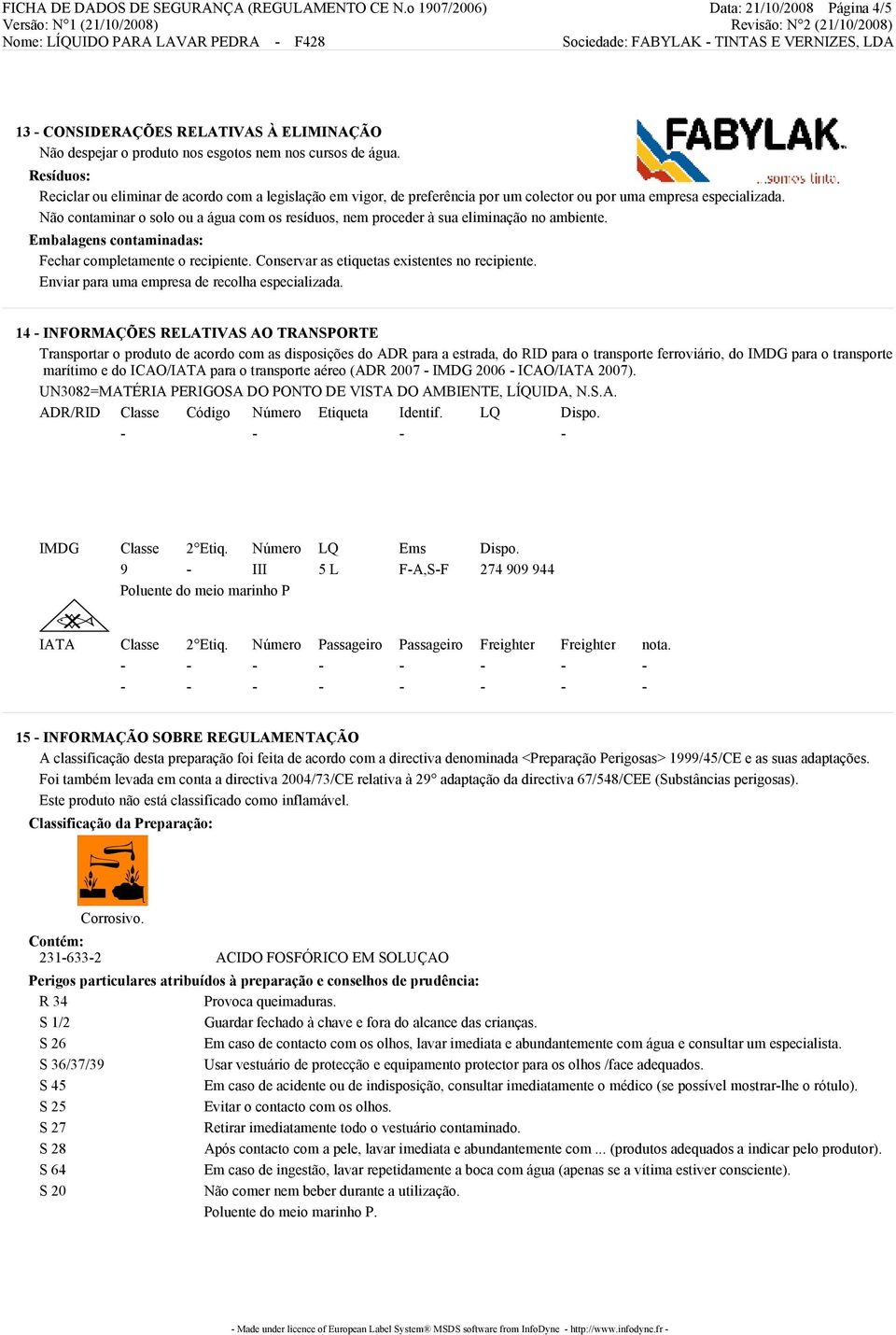 Não contaminar o solo ou a água com os resíduos, nem proceder à sua eliminação no ambiente. Embalagens contaminadas: Fechar completamente o recipiente. Conservar as etiquetas existentes no recipiente.