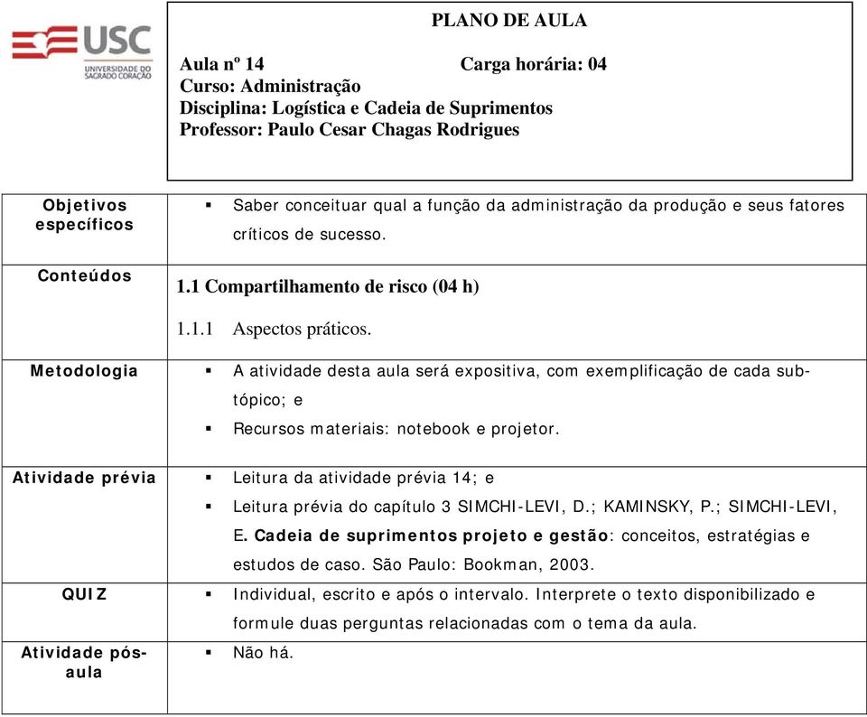 Mtodologia A atividad dsta aula srá xpositiva, com xmplificação d cada subtópico; Atividad prévia Litura da atividad prévia 14; Litura prévia do