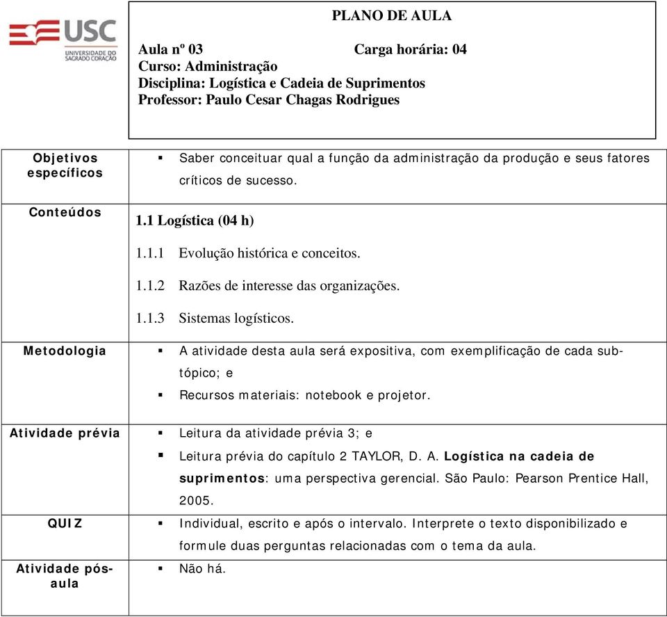 Mtodologia A atividad dsta aula srá xpositiva, com xmplificação d cada subtópico; Atividad prévia Litura da atividad prévia 3; Litura prévia do capítulo 2