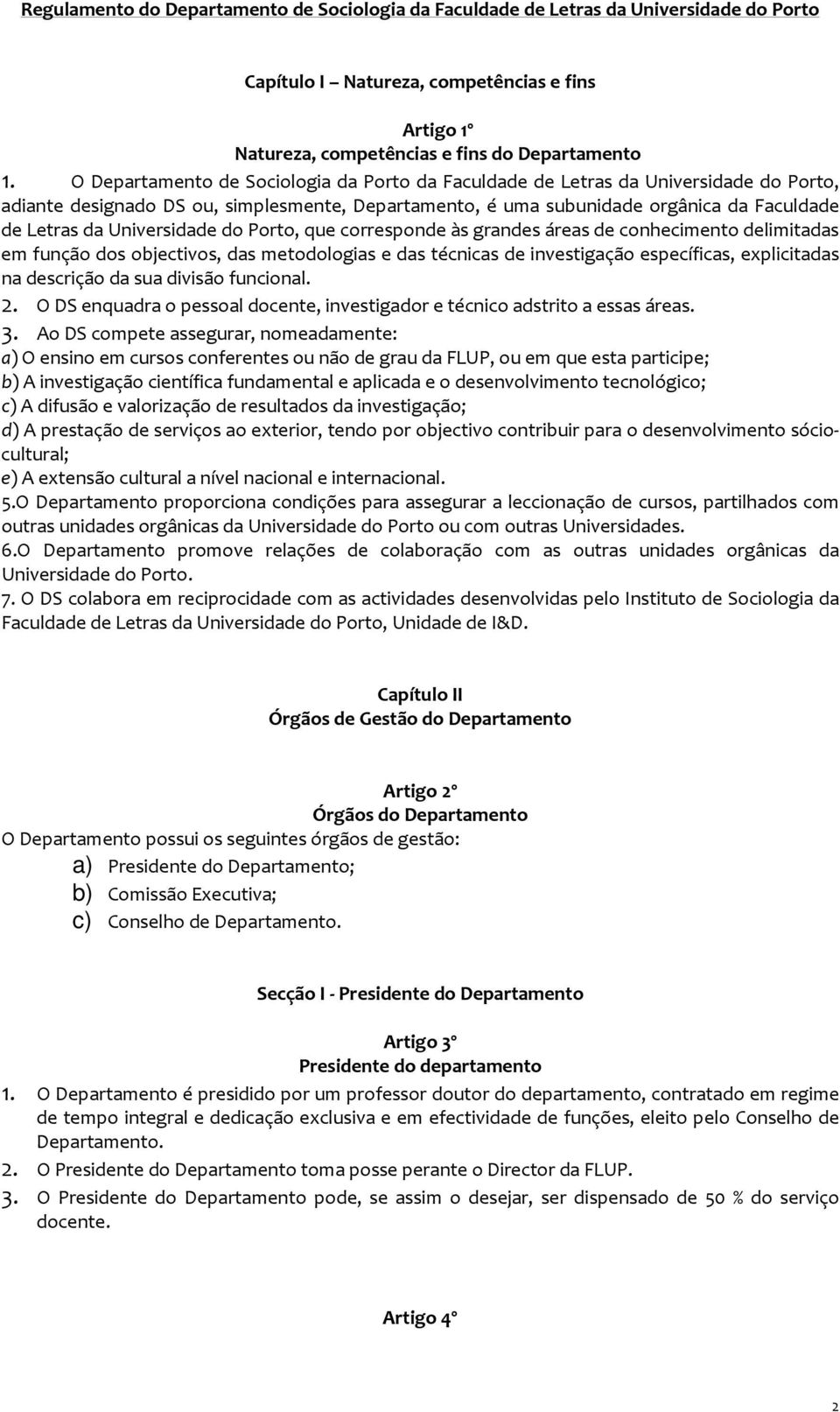 Universidade do Porto, que corresponde às grandes áreas de conhecimento delimitadas em função dos objectivos, das metodologias e das técnicas de investigação específicas, explicitadas na descrição da