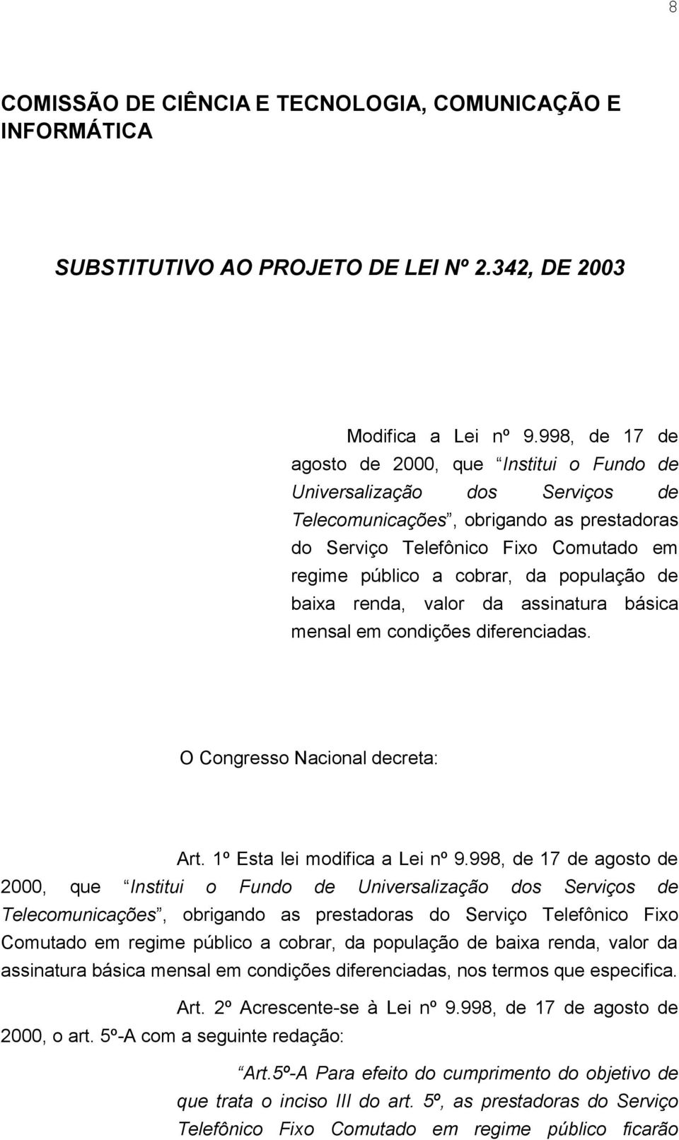 população de baixa renda, valor da assinatura básica mensal em condições diferenciadas. O Congresso Nacional decreta: Art. 1º Esta lei modifica a Lei nº 9.