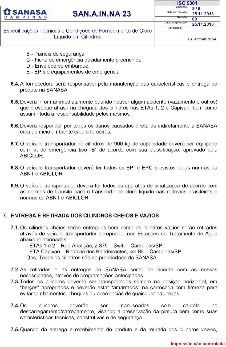 embarque; E - EPIs e equipamentos de emergência. 6.4. A fornecedora será responsável pela manutenção das características e entrega do produto na SANASA. 6.5.