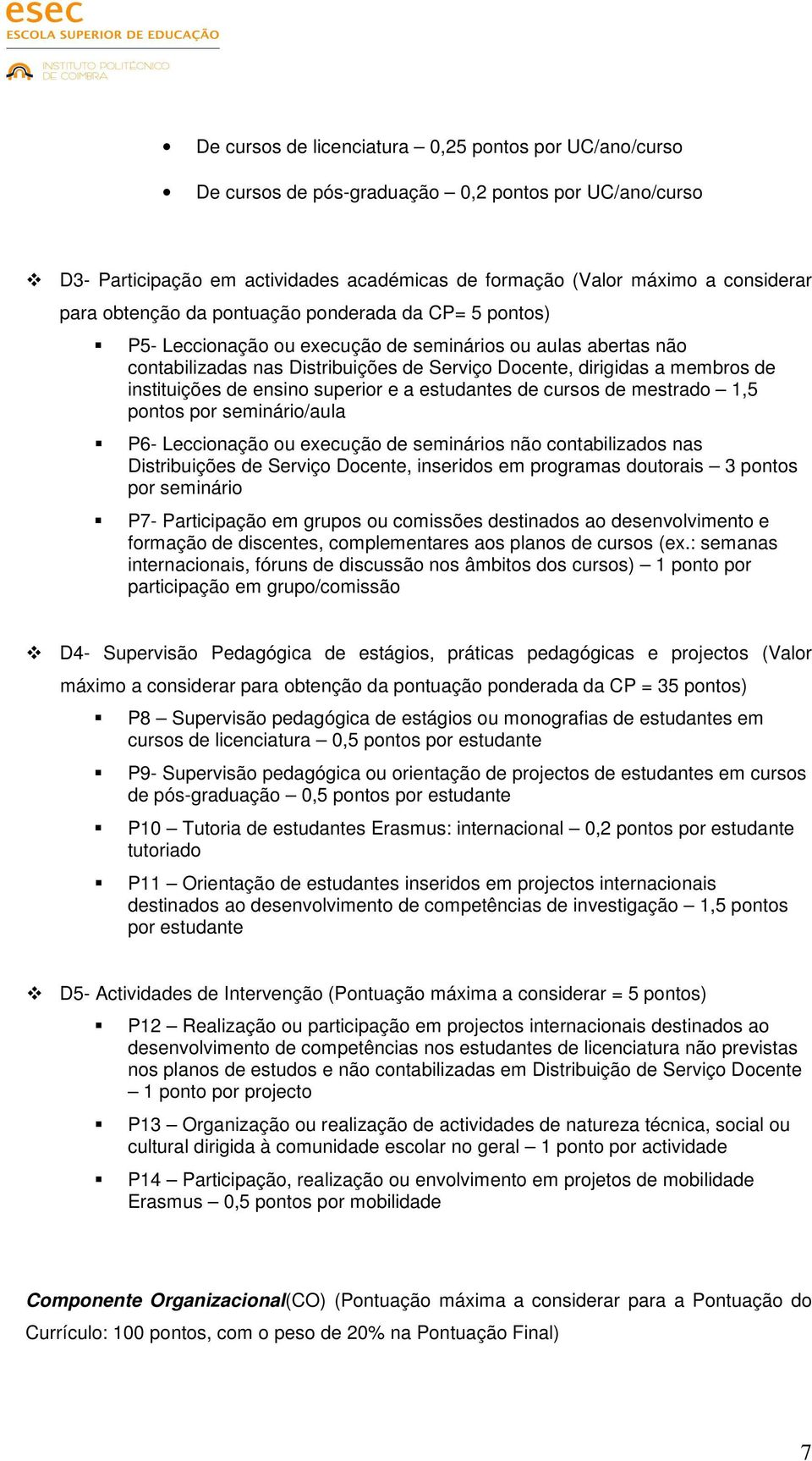 instituições de ensino superior e a estudantes de cursos de mestrado 1,5 pontos por seminário/aula P6- Leccionação ou execução de seminários não contabilizados nas Distribuições de Serviço Docente,