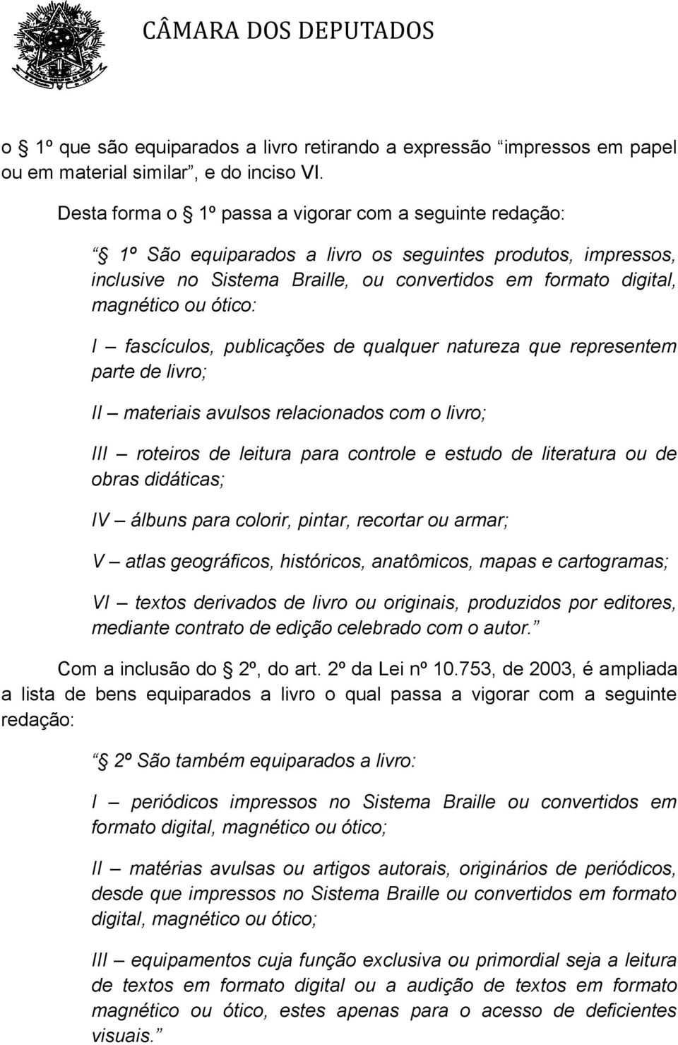 ótico: I fascículos, publicações de qualquer natureza que representem parte de livro; II materiais avulsos relacionados com o livro; III roteiros de leitura para controle e estudo de literatura ou de