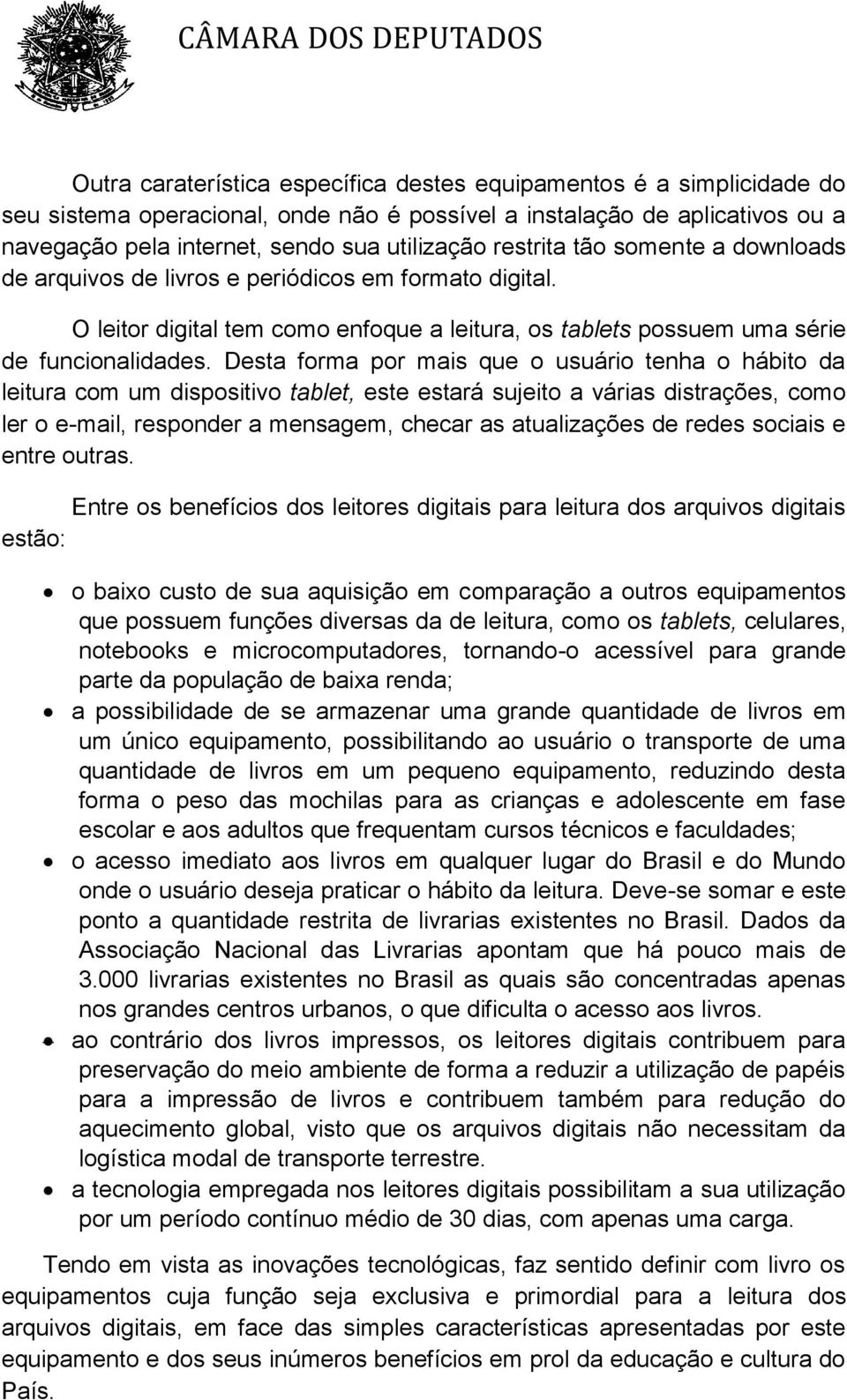 Desta forma por mais que o usuário tenha o hábito da leitura com um dispositivo tablet, este estará sujeito a várias distrações, como ler o e-mail, responder a mensagem, checar as atualizações de