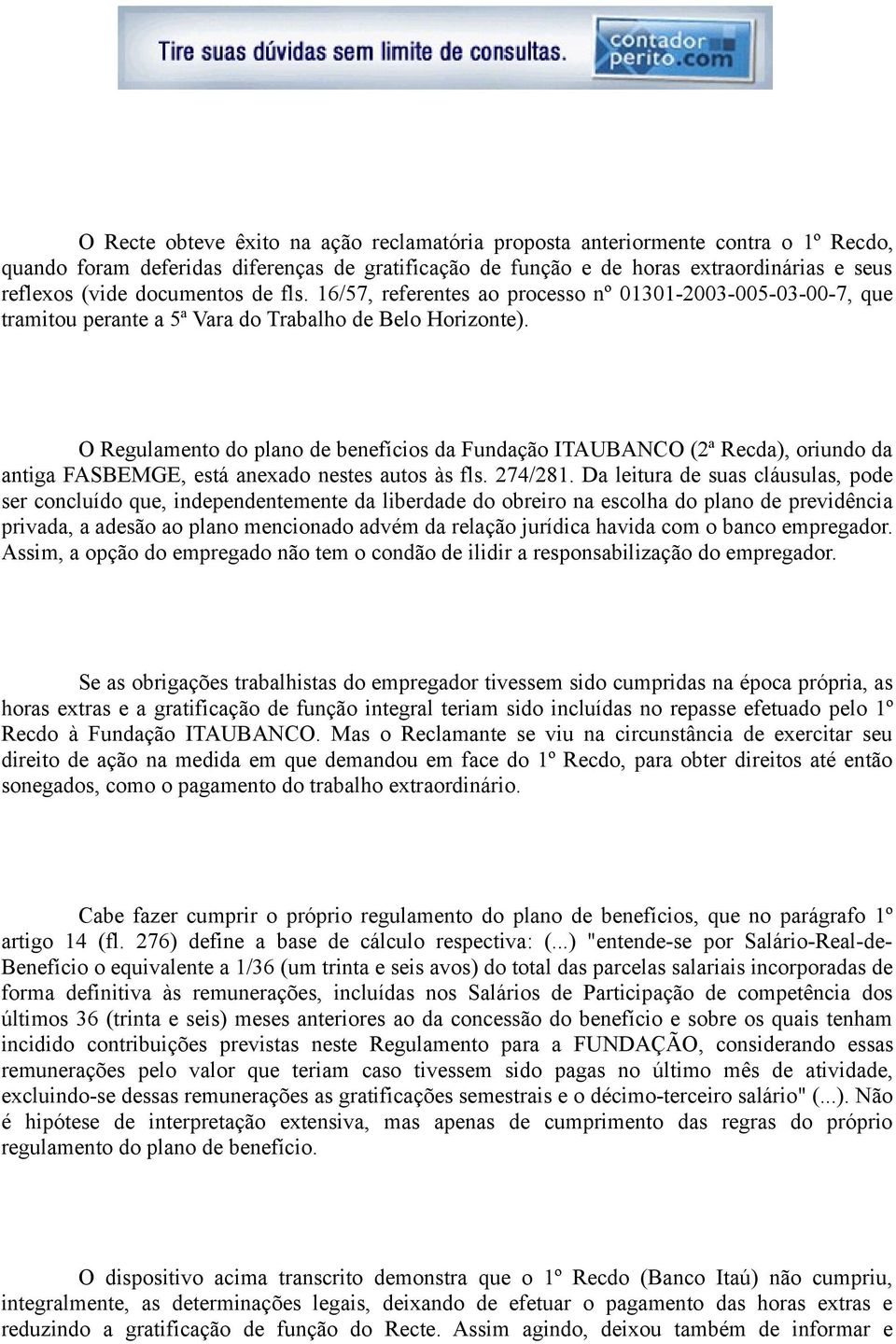 O Regulamento do plano de benefícios da Fundação ITAUBANCO (2ª Recda), oriundo da antiga FASBEMGE, está anexado nestes autos às fls. 274/281.