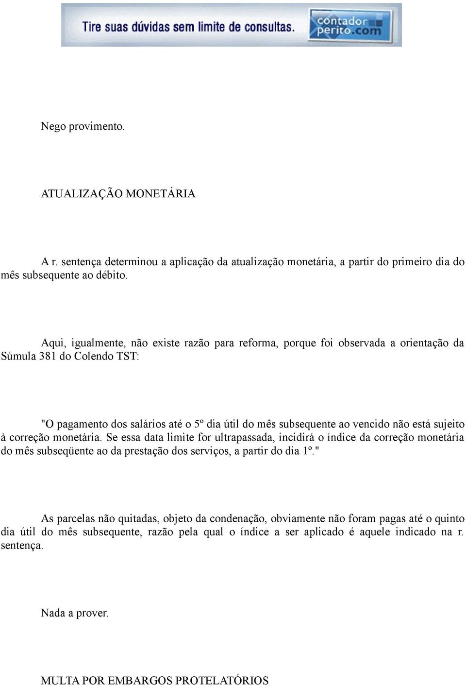 está sujeito à correção monetária. Se essa data limite for ultrapassada, incidirá o índice da correção monetária do mês subseqüente ao da prestação dos serviços, a partir do dia 1º.