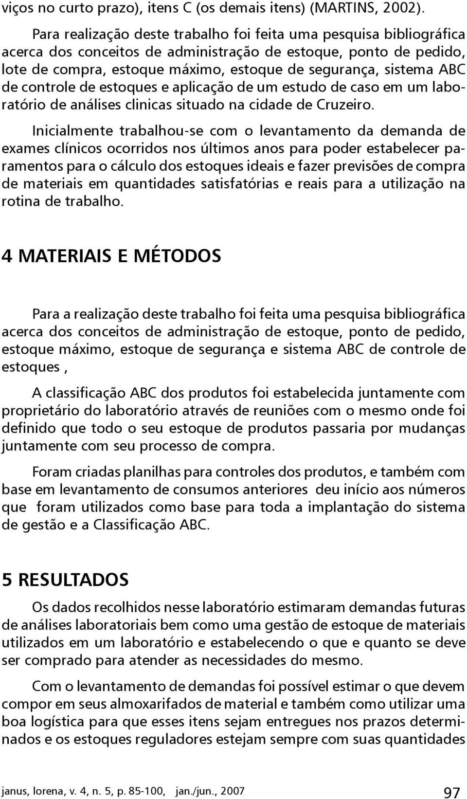 ABC de controle de estoques e aplicação de um estudo de caso em um laboratório de análises clinicas situado na cidade de Cruzeiro.