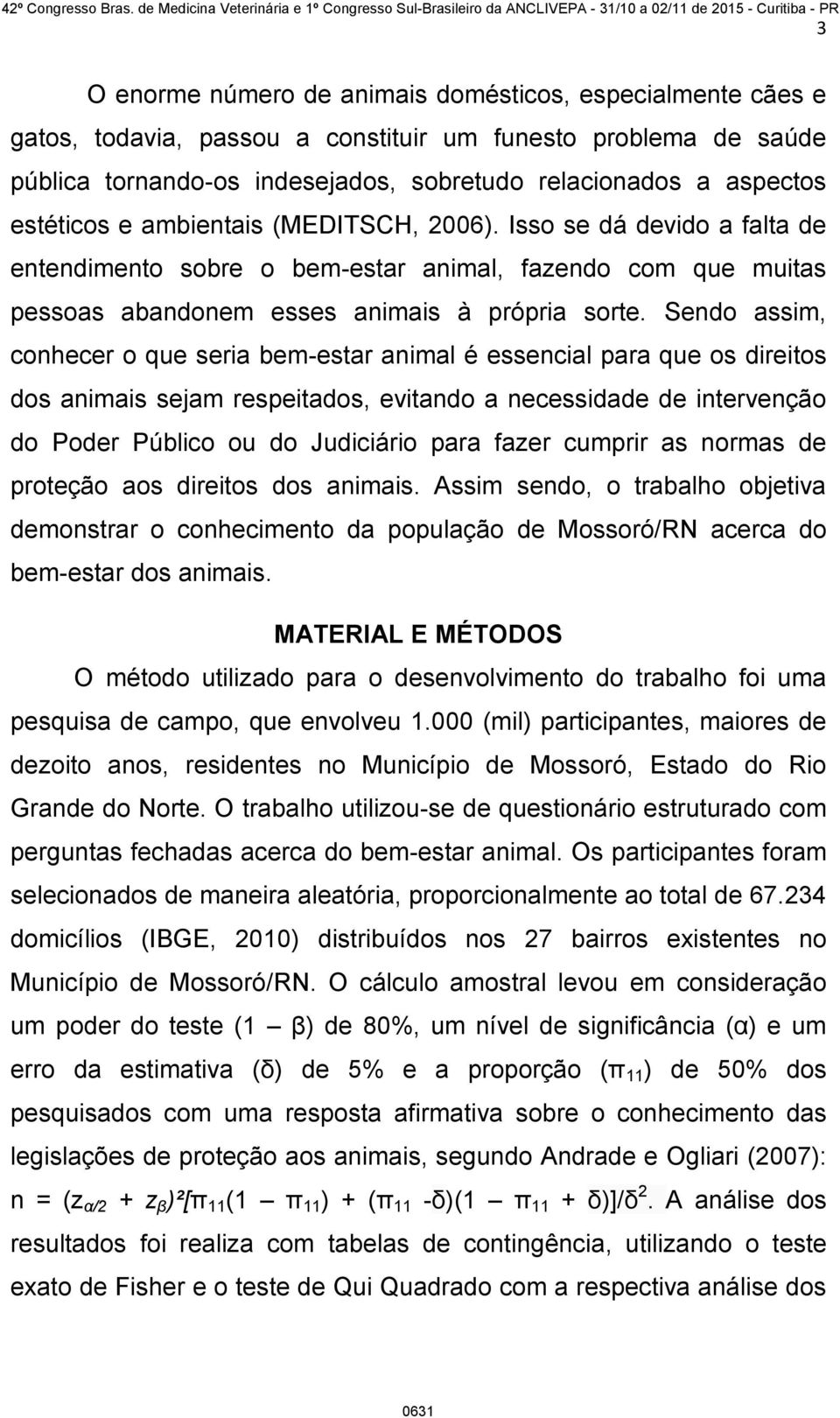 Sendo assim, conhecer o que seria bem-estar animal é essencial para que os direitos dos animais sejam respeitados, evitando a necessidade de intervenção do Poder Público ou do Judiciário para fazer