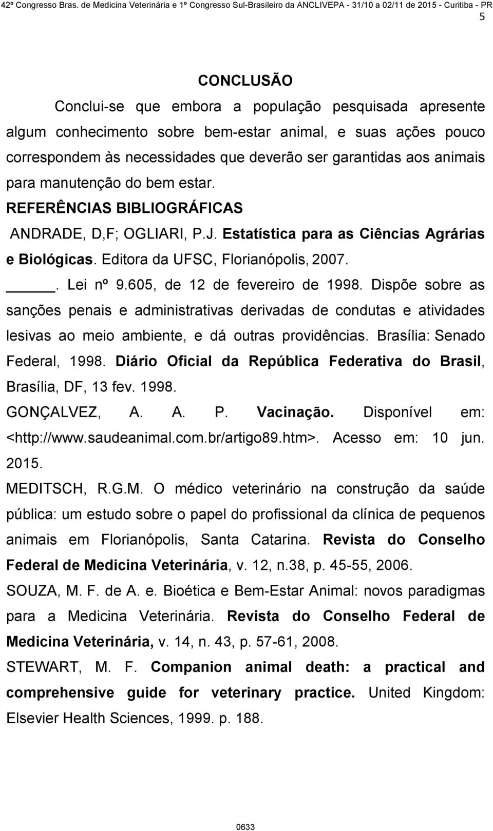 605, de 12 de fevereiro de 1998. Dispõe sobre as sanções penais e administrativas derivadas de condutas e atividades lesivas ao meio ambiente, e dá outras providências. Brasília: Senado Federal, 1998.