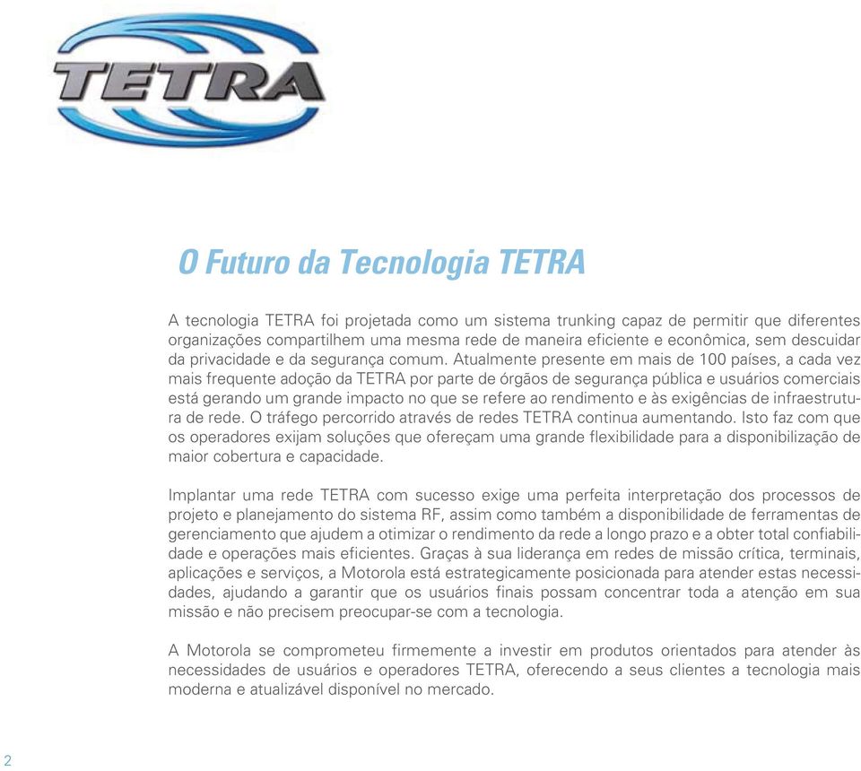 Atualmente presente em mais de 100 países, a cada vez mais frequente adoção da TETRA por parte de órgãos de segurança pública e usuários comerciais está gerando um grande impacto no que se refere ao