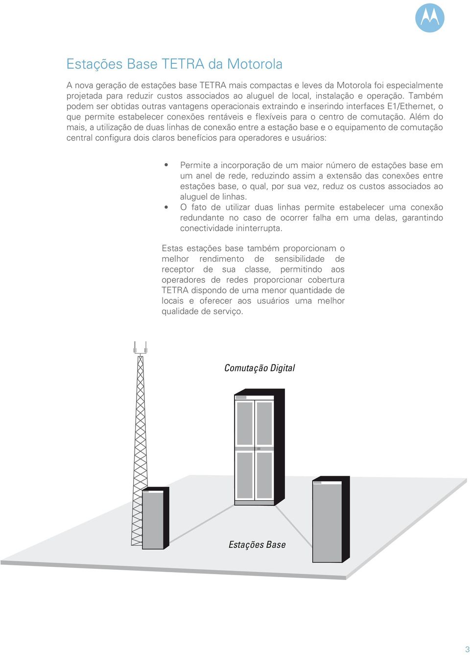 Além do mais, a utilização de duas linhas de conexão entre a estação base e o equipamento de comutação central configura dois claros benefícios para operadores e usuários: Permite a incorporação de