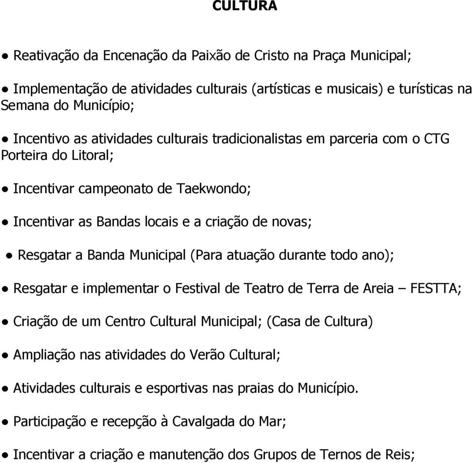 Municipal (Para atuação durante todo ano); Resgatar e implementar o Festival de Teatro de Terra de Areia FESTTA; Criação de um Centro Cultural Municipal; (Casa de Cultura) Ampliação nas