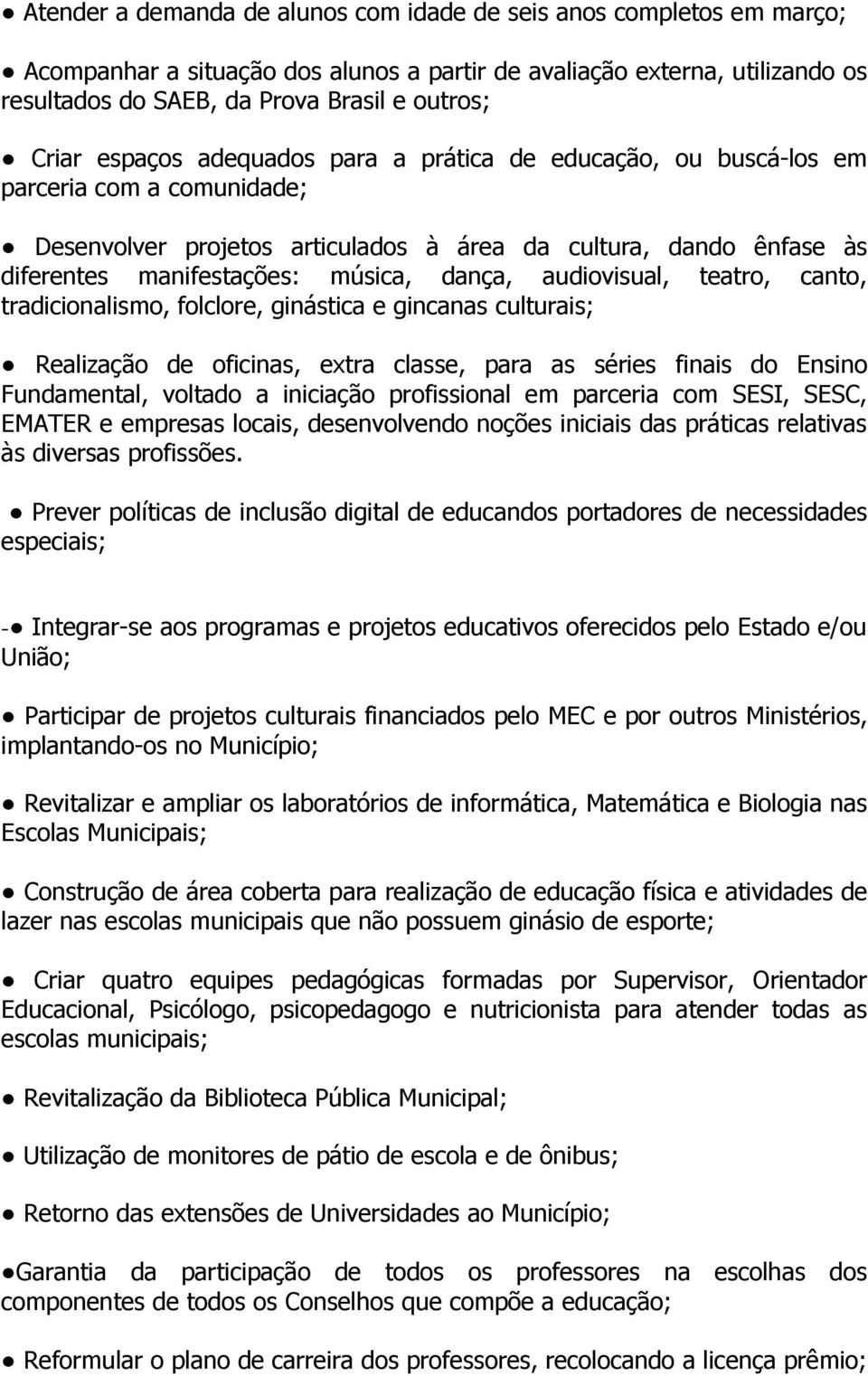 dança, audiovisual, teatro, canto, tradicionalismo, folclore, ginástica e gincanas culturais; Realização de oficinas, extra classe, para as séries finais do Ensino Fundamental, voltado a iniciação