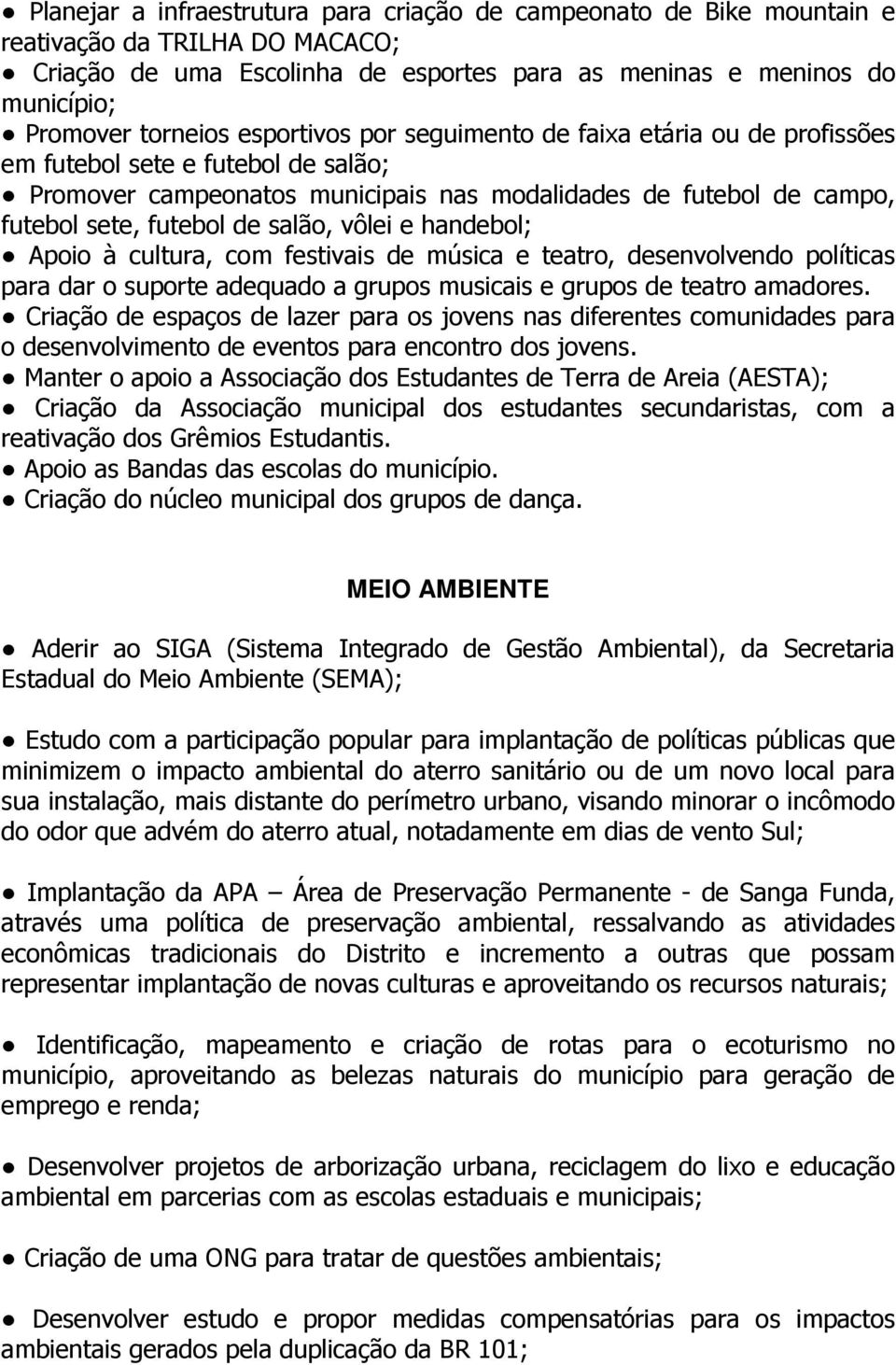 vôlei e handebol; Apoio à cultura, com festivais de música e teatro, desenvolvendo políticas para dar o suporte adequado a grupos musicais e grupos de teatro amadores.