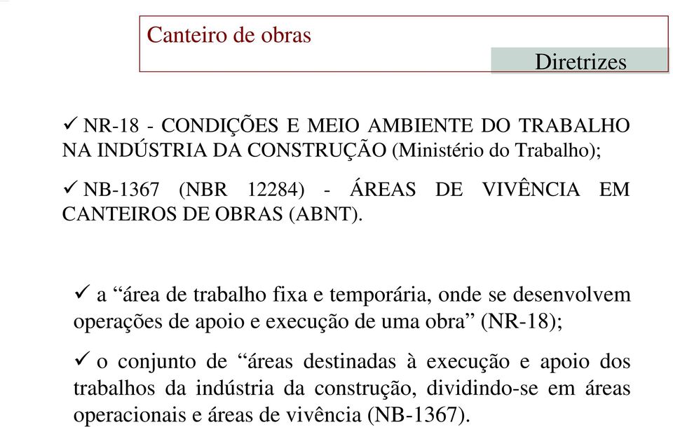 a área de trabalho fixa e temporária, onde se desenvolvem operações de apoio e execução de uma obra (NR-18); o