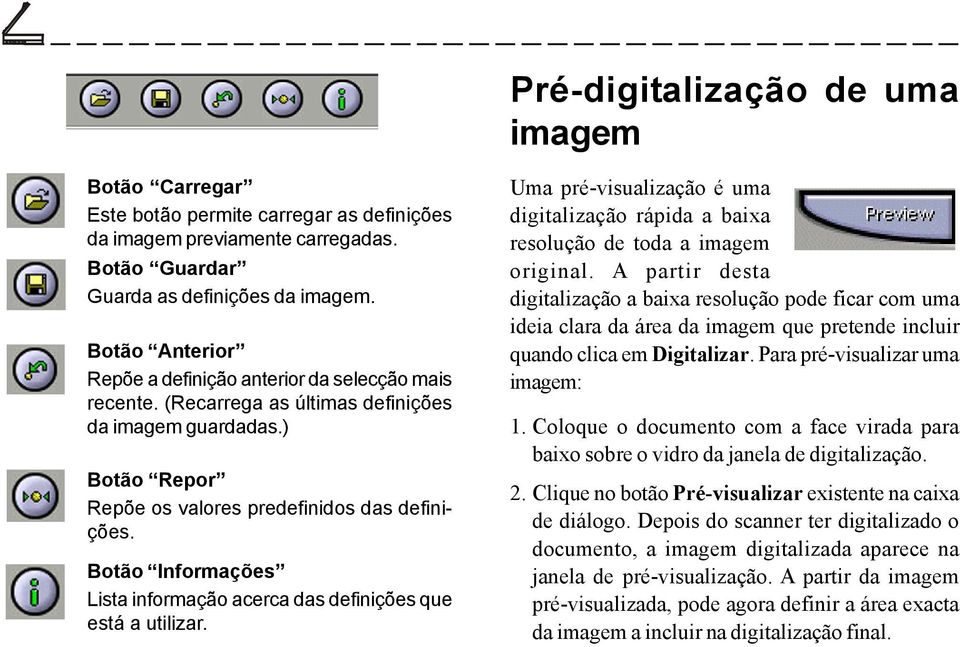 Botão Informações Lista informação acerca das definições que está a utilizar. Uma pré-visualização é uma digitalização rápida a baixa resolução de toda a imagem original.