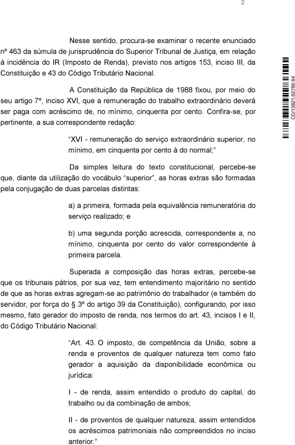 A Constituição da República de 1988 fixou, por meio do seu artigo 7º, inciso XVI, que a remuneração do trabalho extraordinário deverá ser paga com acréscimo de, no mínimo, cinquenta por cento.