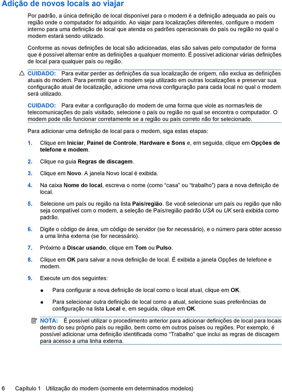 Conforme as novas definições de local são adicionadas, elas são salvas pelo computador de forma que é possível alternar entre as definições a qualquer momento.