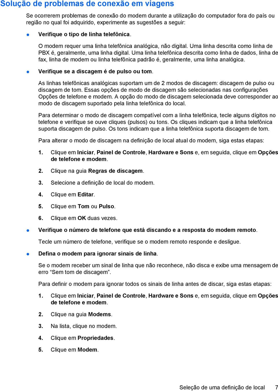 Uma linha telefônica descrita como linha de dados, linha de fax, linha de modem ou linha telefônica padrão é, geralmente, uma linha analógica. Verifique se a discagem é de pulso ou tom.