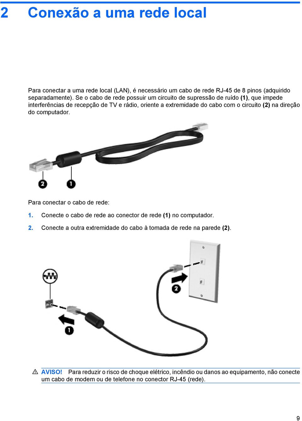 (2) na direção do computador. Para conectar o cabo de rede: 1. Conecte o cabo de rede ao conector de rede (1) no computador. 2.