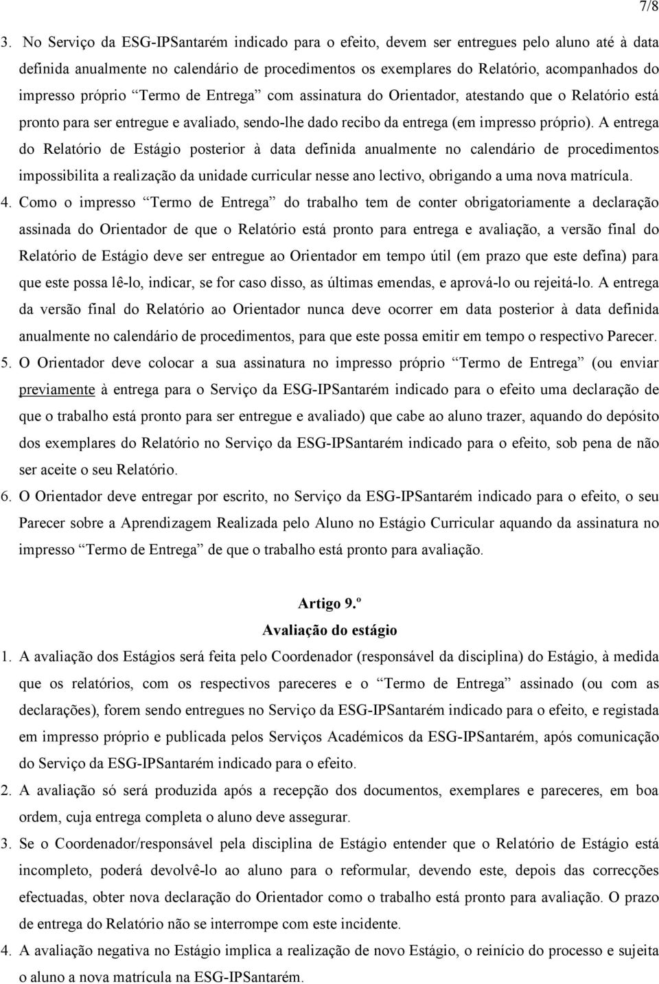 próprio Termo de Entrega com assinatura do Orientador, atestando que o Relatório está pronto para ser entregue e avaliado, sendo-lhe dado recibo da entrega (em impresso próprio).