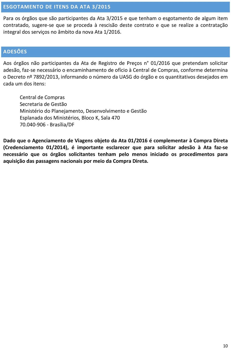 ADESÕES Aos órgãos não participantes da Ata de Registro de Preços n 01/2016 que pretendam solicitar adesão, faz-se necessário o encaminhamento de ofício à Central de Compras, conforme determina o