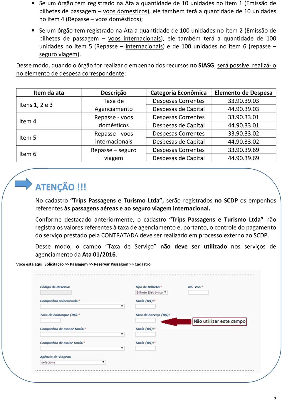 (Repasse internacionais) e de 100 unidades no item 6 (repasse seguro viagem).