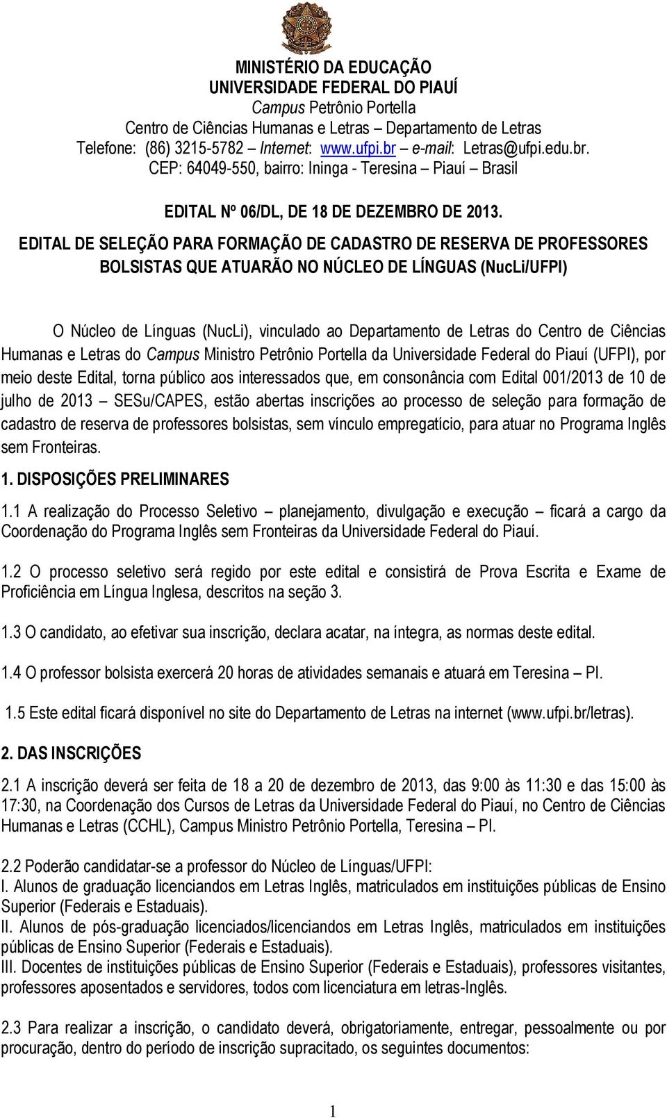 EDITAL DE SELEÇÃO PARA FORMAÇÃO DE CADASTRO DE RESERVA DE PROFESSORES BOLSISTAS QUE ATUARÃO NO NÚCLEO DE LÍNGUAS (NucLi/UFPI) O Núcleo de Línguas (NucLi), vinculado ao Departamento de Letras do