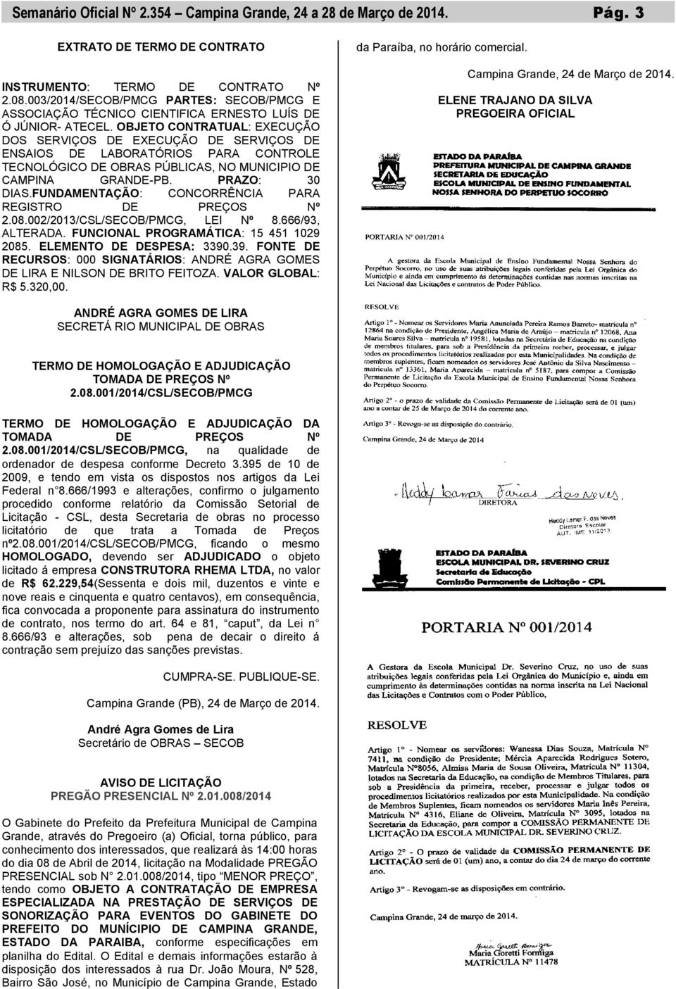 OBJETO CONTRATUAL: EXECUÇÃO DOS SERVIÇOS DE EXECUÇÃO DE SERVIÇOS DE ENSAIOS DE LABORATÓRIOS PARA CONTROLE TECNOLÓGICO DE OBRAS PÚBLICAS, NO MUNICIPIO DE CAMPINA GRANDE-PB. PRAZO: 30 DIAS.