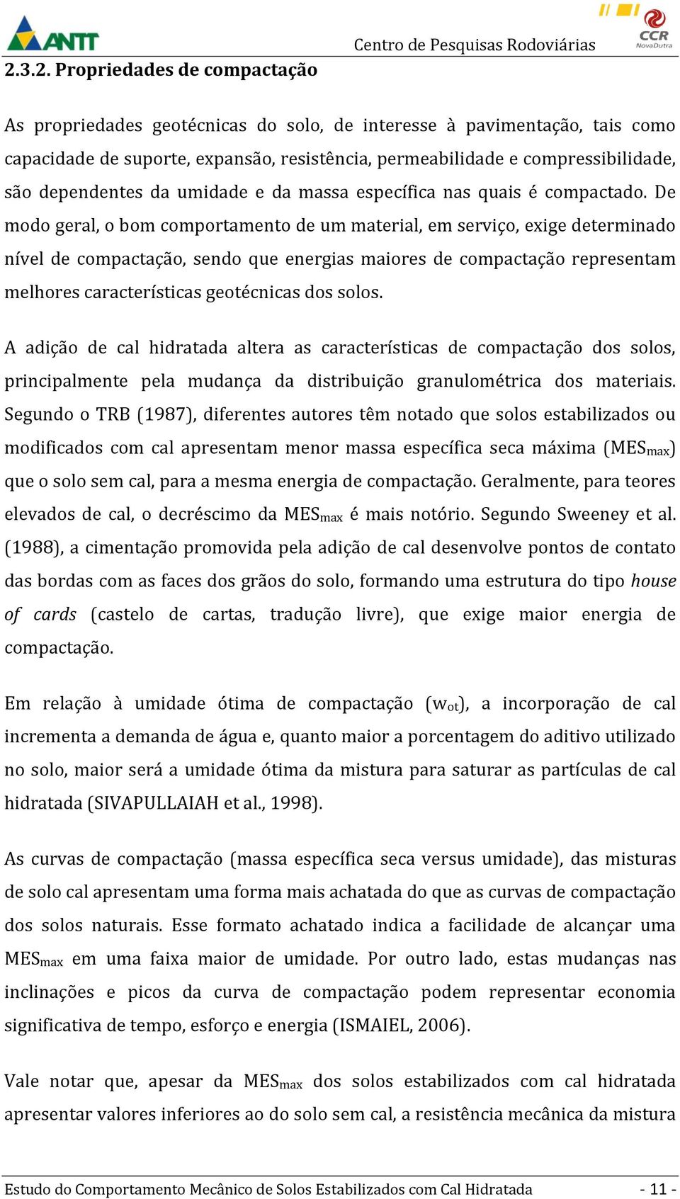 De modo geral, o bom comportamento de um material, em serviço, exige determinado nível de compactação, sendo que energias maiores de compactação representam melhores características geotécnicas dos