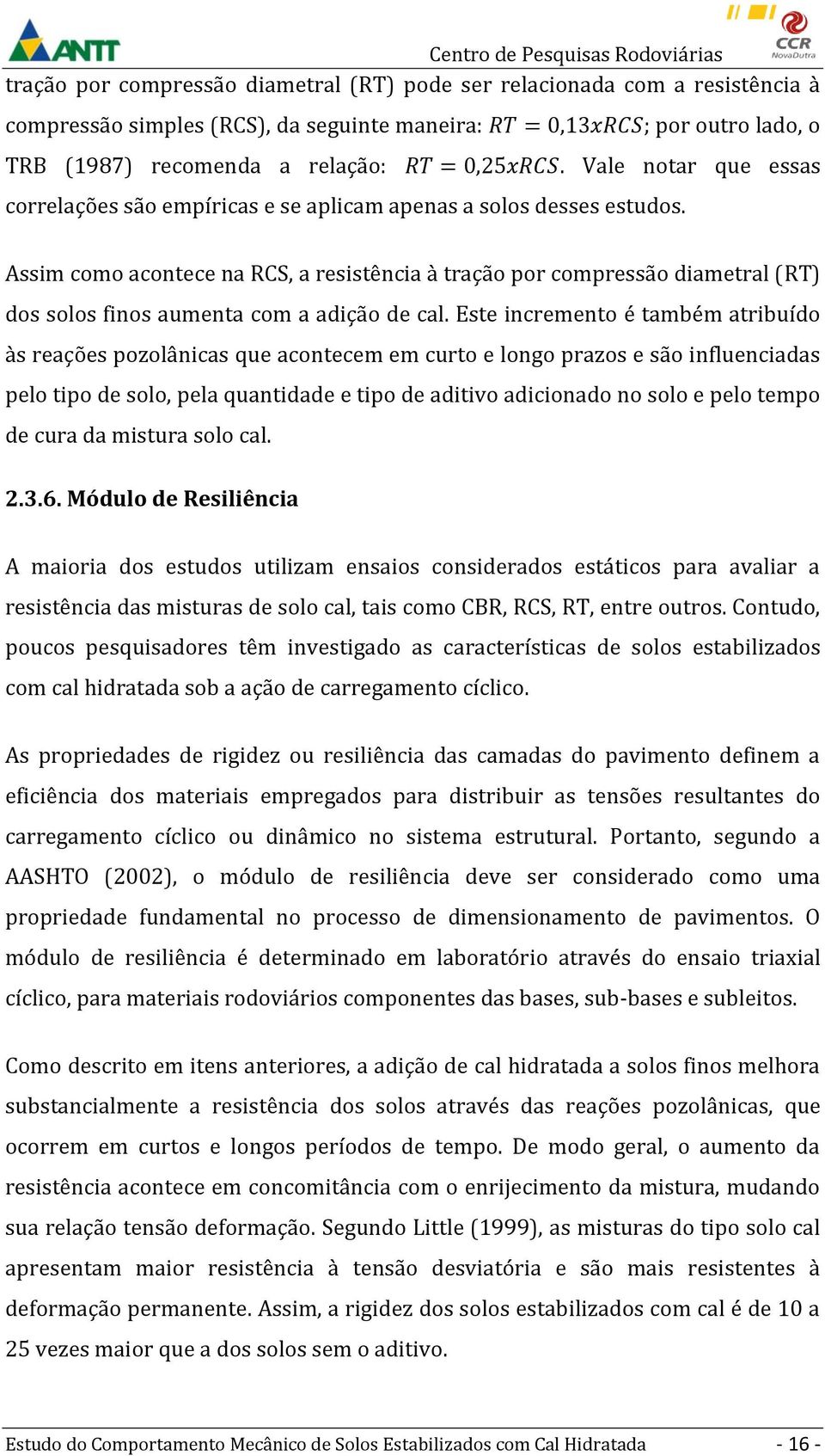 Assim como acontece na RCS, a resistência à tração por compressão diametral (RT) dos solos finos aumenta com a adição de cal.