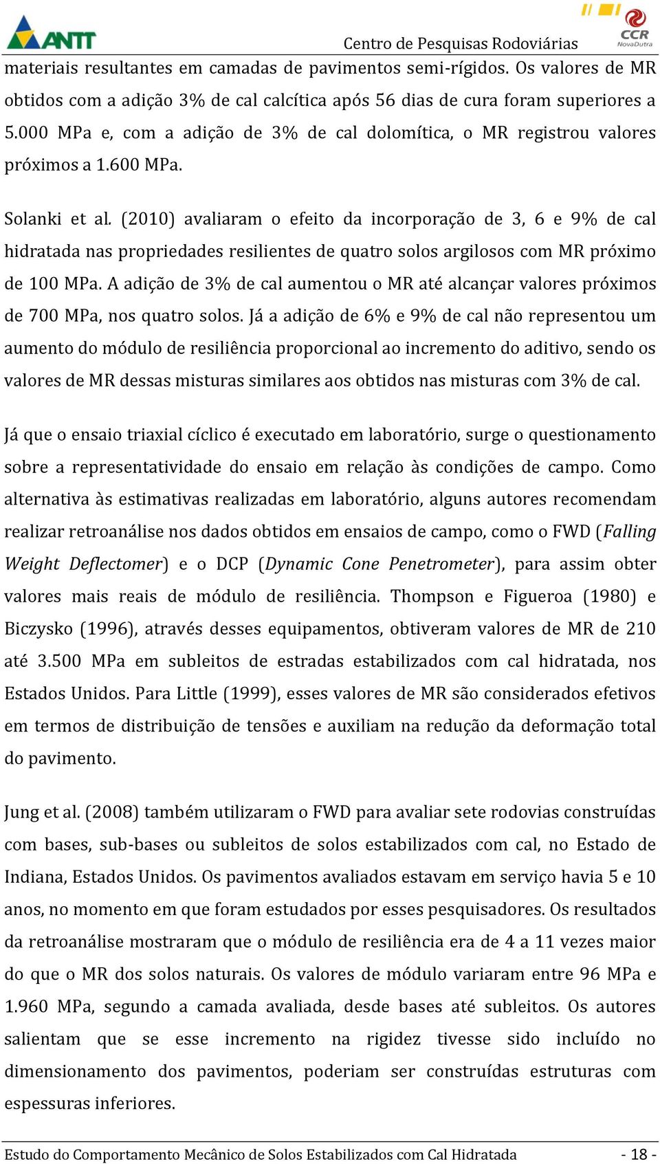 (2010) avaliaram o efeito da incorporação de 3, 6 e 9% de cal hidratada nas propriedades resilientes de quatro solos argilosos com próximo de 100 MPa.