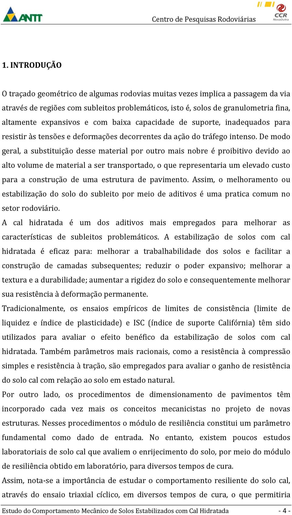 De modo geral, a substituição desse material por outro mais nobre é proibitivo devido ao alto volume de material a ser transportado, o que representaria um elevado custo para a construção de uma