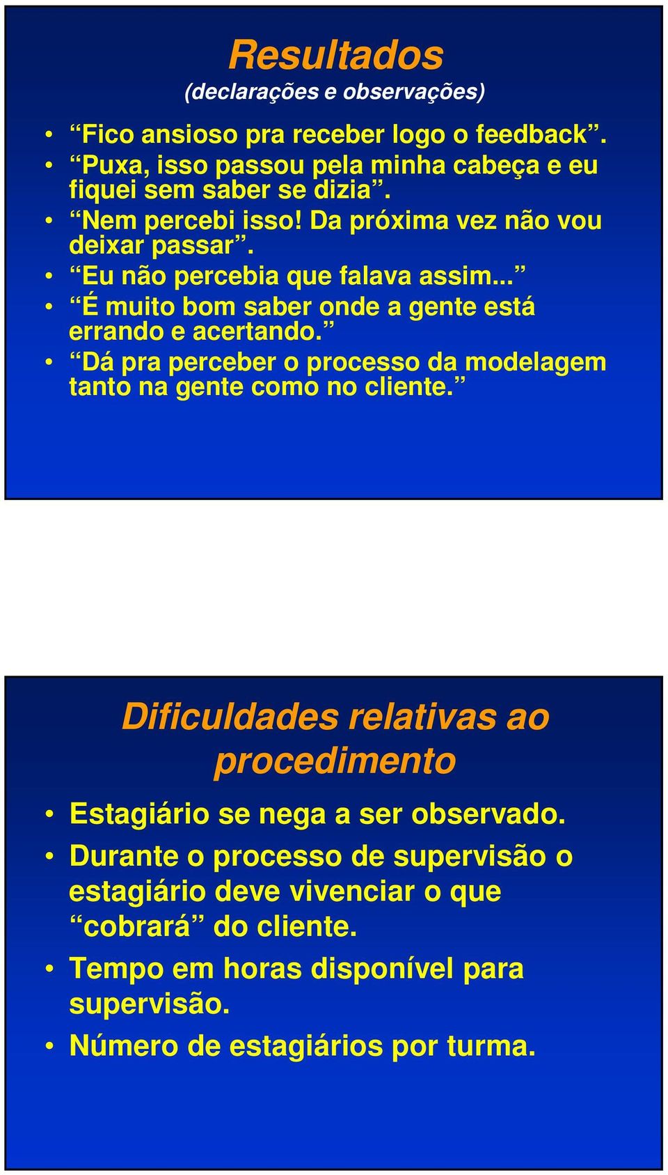 Dá pra perceber o processo da modelagem tanto na gente como no cliente. Dificuldades relativas ao procedimento Estagiário se nega a ser observado.