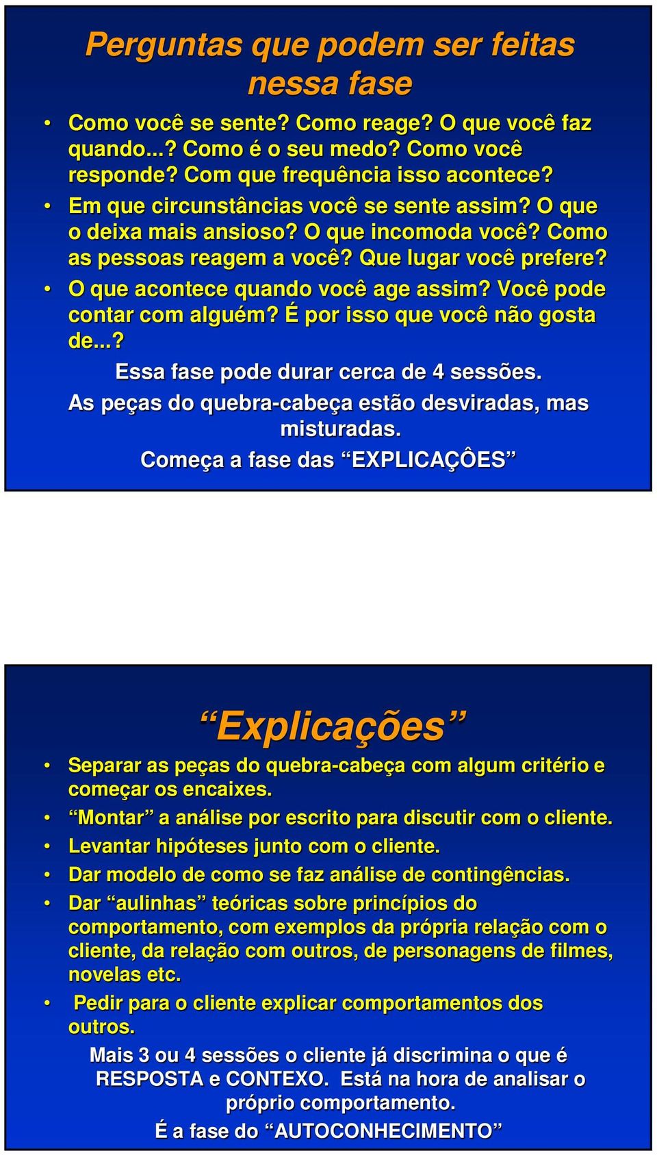 Você pode contar com alguém? É por isso que você não gosta de...? Essa fase pode durar cerca de 4 sessões. As peças do quebra-cabeça estão desviradas, mas misturadas.