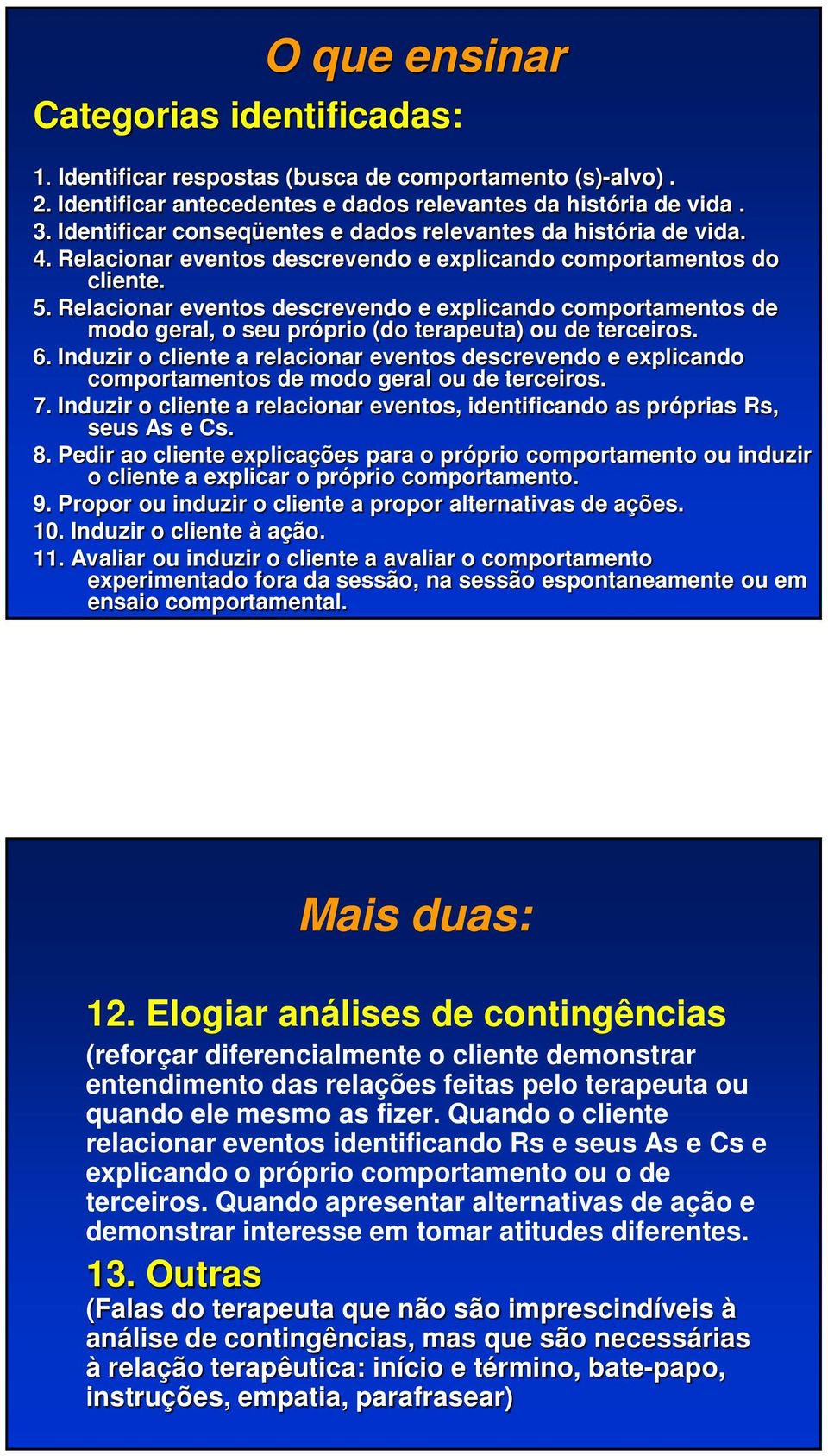 Relacionar eventos descrevendo e explicando comportamentos de modo geral, o seu próprio (do terapeuta) ou de terceiros. 6.