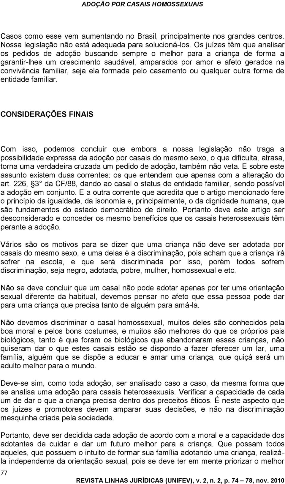 seja ela formada pelo casamento ou qualquer outra forma de entidade familiar.