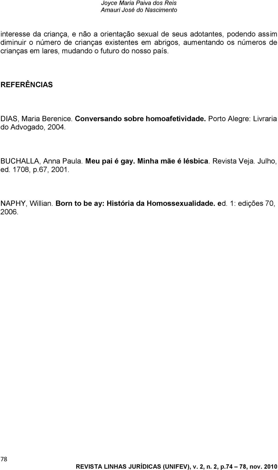 Conversando sobre homoafetividade. Porto Alegre: Livraria do Advogado, 2004. BUCHALLA, Anna Paula. Meu pai é gay. Minha mãe é lésbica. Revista Veja.