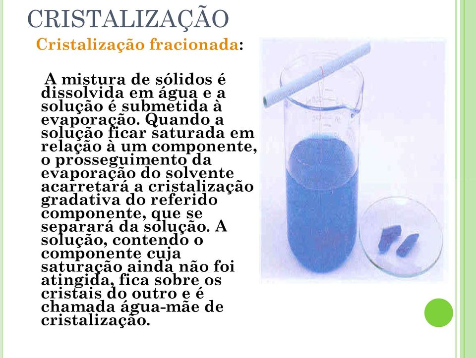 Quando a solução ficar saturada em relação à um componente, o prosseguimento da evaporação do solvente acarretará