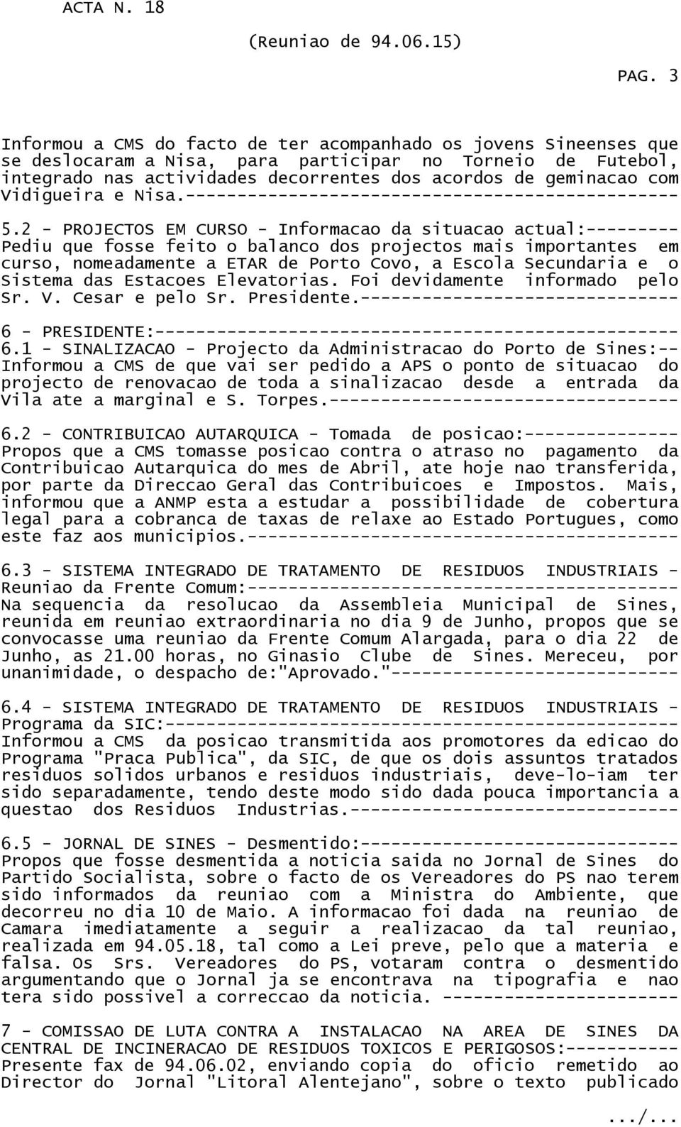 2 - PROJECTOS EM CURSO - Informacao da situacao actual:--------- Pediu que fosse feito o balanco dos projectos mais importantes em curso, nomeadamente a ETAR de Porto Covo, a Escola Secundaria e o