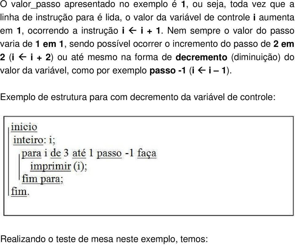 Nem sempre o valor do passo varia de 1 em 1, sendo possível ocorrer o incremento do passo de 2 em 2 (i i + 2) ou até mesmo na