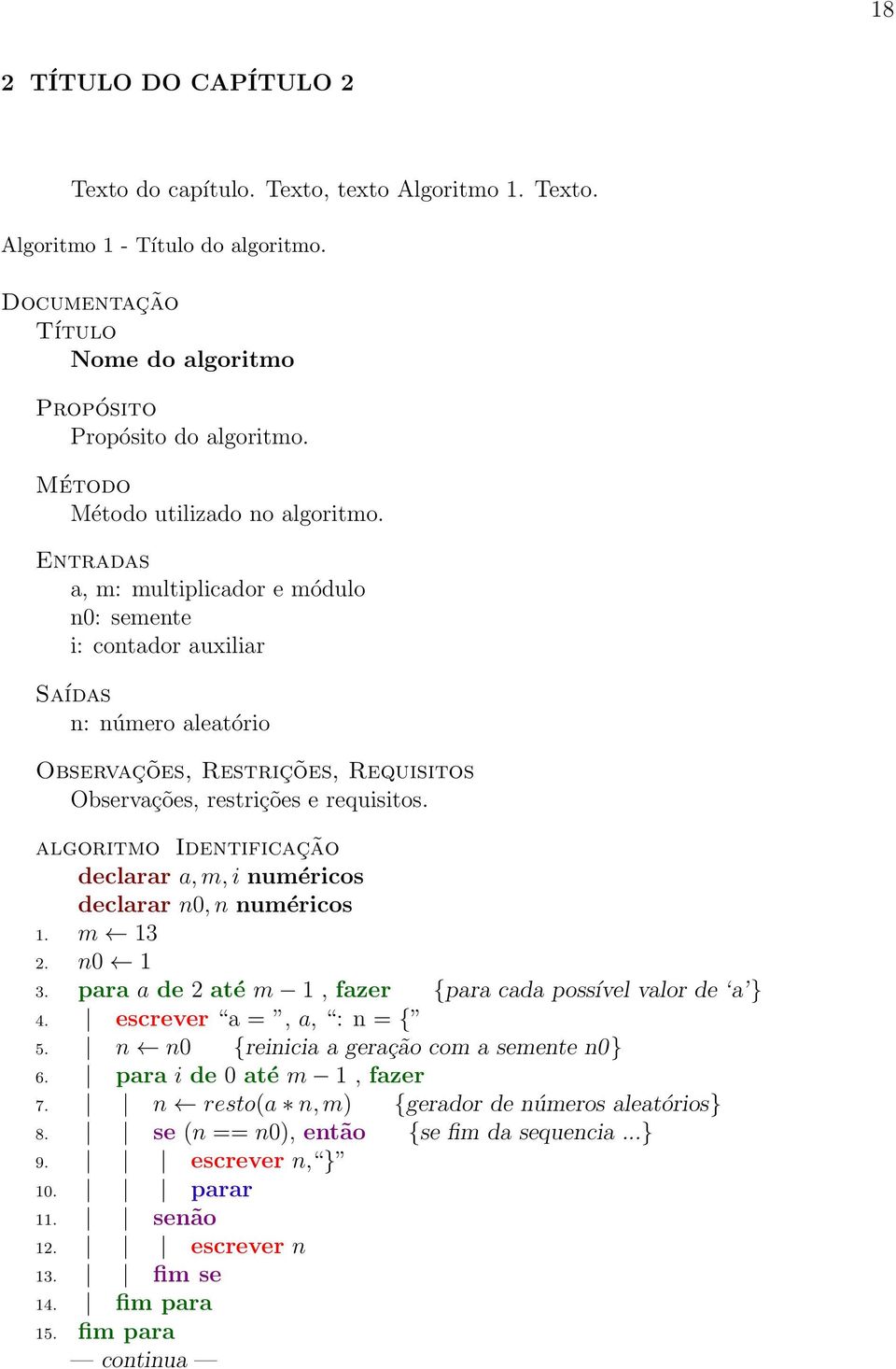 Entradas a, m: multiplicador e módulo n0: semente i: contador auxiliar Saídas n: número aleatório Observações, Restrições, Requisitos Observações, restrições e requisitos.